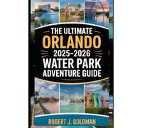 The Ultimate Orlando 2025-2026 Water Park Adventure Guide: Discover Florida’s most refreshing attractions, hidden lakes, family-friendly activities, ... secrets into a once-in-a-lifetime experience.