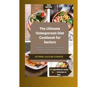 The Ultimate Osteoporosis Diet Cookbook for Seniors: Delicious, Calcium-Rich Recipes to Strengthen Bones, Boost Mobility, and Support Healthy Aging.