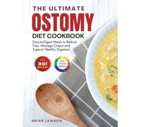 The Ultimate Ostomy Diet Cookbook: Easy-to-Digest Meals to Reduce Gas, Manage Output and Support Healthy Digestion