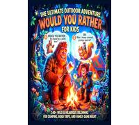 The Ultimate Outdoor Adventure Would You Rather for Kids: 140+ Wild & Hilarious Dilemmas for Camping, Road Trips, and Family Game Night