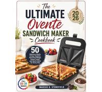 The Ultimate Ovente Sandwich Maker Cookbook: 50 Delicious Meals, Crispy Toasties, Flavorful Fillings, Sweet Treats, and Quick Ideas for Every Day
