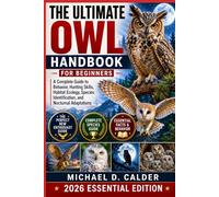 The Ultimate Owl Handbook for Beginners: A Complete Guide to Behavior, Hunting Skills, Habitat Ecology, Species Identification, and Nocturnal Adaptations