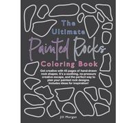 The Ultimate Painted Rocks Coloring Book: A Creative Escape with Hand-Drawn Rock Shapes for Relaxing Art Therapy, Rock Painting Practice, and Stress Relief