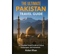 THE UlTIMATE PAKISTAN: A Complete Travel Guide to Culture, Landscapes, and Adventure