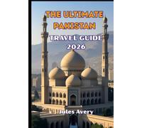 THE UlTIMATE PAKISTAN Travel Guide 2026: Your Complete Guide to Discover top attractions, local secrets hidden spots, and must-see sights