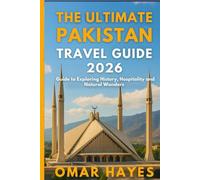 THE UlTIMATE PAKISTAN Travel Guide 2026: Your Guide to Exploring History, Hospitality, and Natural Wonders