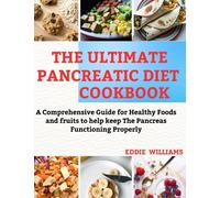 The Ultimate Pancreatic Diet Cookbook: Balanced Eating for Pancreatic Health and Nutrient-packed Recipes to help keep your pancreas healthy and functional