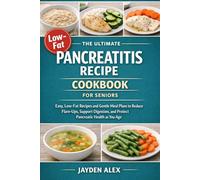 THE ULTIMATE PANCREATITIS RECIPE COOKBOOK FOR SENIORS: Easy, Low-Fat Recipes and Gentle Meal Plans to Reduce Flare-Ups, Support Digestion, and Protect Pancreatic Health as You Age