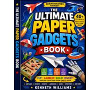 The Ultimate Paper Gadgets Book: Build Paper Airplanes, Flying Machines, Toys, Launchers & Amazing STEM Creations