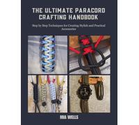 The Ultimate Paracord Crafting Handbook: Step by Step Techniques for Creating Stylish and Practical Accessories