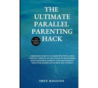 The Ultimate Parallel Parenting Hack: A Simplified Guide to Co-parenting With a High Conflict Ex, Exit Chaos, Set Boundaries, Build Emotional ... Kids After Manipulative Abuse and Divorce