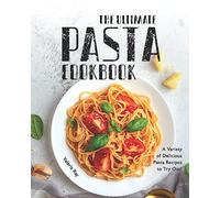 The Ultimate Pasta Cookbook: A Variety of Delicious Pasta Recipes to Try Out!
