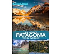 The Ultimate Patagonia Travel Guide 2025: Explore Affordable Natural Wonders Top Attractions, Budget-friendly tips, Hidden Gems, and Nature’s Pristine Paradise with Suggested Itineraries.