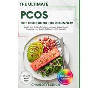 The Ultimate Pcos Diet Cookbook For Beginners: Quick & Easy Recipes To Balance Hormones, Manage Insulin Resistance, Lose Weight, And Boost Fertility Naturally