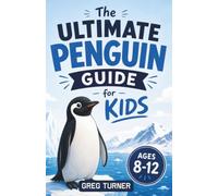 The Ultimate Penguin Guide for Kids: A Chapter Book for Kids Aged 8-12 Exploring the Fascinating World of Penguins