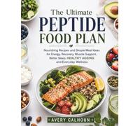 The Ultimate Peptide Food Plan: Nourishing Recipes and Simple Meal Ideas for Energy, Recovery, Muscle Support, Better Sleep, Healthy Ageing and Everyday Wellness