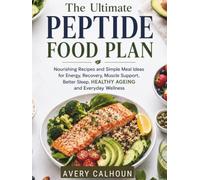 The Ultimate Peptide Food Plan: Nourishing Recipes and Simple Meal Ideas for Energy, Recovery, Muscle Support, Better Sleep, Healthy Ageing and Everyday Wellness