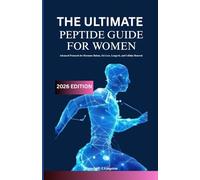 THE ULTIMATE PEPTIDE GUIDE FOR WOMEN 2026 EDITION: Advanced Protocols for Hormone Balance, Fat Loss, Longevity, and Cellular Renewal
