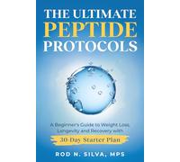 The Ultimate Peptide Protocols: A Beginner’s Guide to Weight Loss, Longevity, Healing and Recovery with 30-day Starter Plan