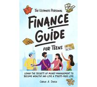 THE ULTIMATE PERSONAL FINANCE GUIDE FOR TEENS: LEARN THE SECRETS OF MONEY MANAGEMENT TO BECOME FINANCIALLY SAVVY AND LIVE A STRESS - FREE LIFE