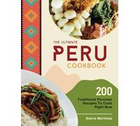 The Ultimate Peru Cookbook: 200 Traditional Peruvian Recipes To Cook Right Now