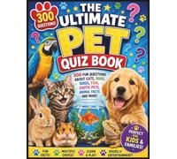 The Ultimate Pet Quiz Book: 300 Fun Questions About Cats, Dogs, Birds, Fish, Exotic Pets, Animal Facts and Pet Trivia for Kids and Families