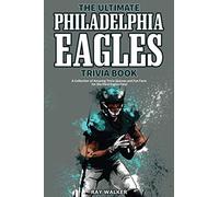 The Ultimate Philadelphia Eagles Trivia Book: A Collection of Amazing Trivia Quizzes and Fun Facts for Die-Hard Eagles Fans!
