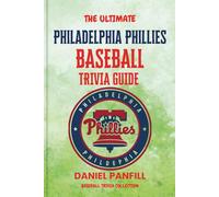 The Ultimate Philadelphia Phillies Baseball Trivia Guide: A Complete Baseball Quiz Book Packed with Surprising Stats and Stories (Baseball Trivia Collection)