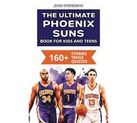 The Ultimate Phoenix Suns Book For Kids And Teens: 160+ Fun, Surprising, And Educational Stories And Trivia Quizzes About Players And History (NBA Basketball Books For Kids And Teens)