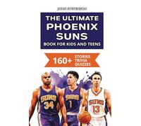 The Ultimate Phoenix Suns Book For Kids And Teens: 160+ Fun, Surprising, And Educational Stories And Trivia Quizzes About Players And History (NBA Basketball Books For Kids And Teens)