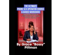 The Ultimate Phone Sex Operator Course & Guided Workbook: Make Money from Home With Only Your Smart Phone & No Start Up Cost