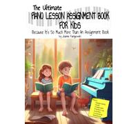 The Ultimate Piano Lesson Assignment Book: An all-in-one piano assignment book, piano practice book, piano composition notebook, piano reference book, piano activity book and piano journal for kids