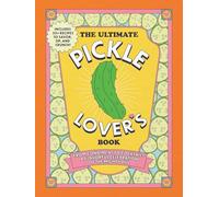 The Ultimate Pickle Lover's Book: From Condiment to Cocktail-a Flavorful Celebration of the Mighty Dill