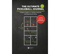 The Ultimate Pickleball Journal: The Complete Player's Log Book for Tracking Matches, Drills, and Goals | A 12-Month System to Visually Track Your Improvement and Gain a Competitive Edge