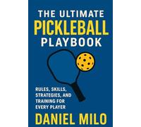 The Ultimate Pickleball Playbook: Rules, Skills, Strategies, and Training for Every Player