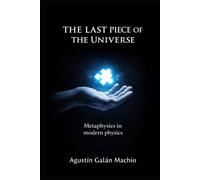 The Ultimate Piece of the Universe: Metaphysics through modern physics (THE LIMITS OF KNOWLEDGE)