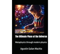 The Ultimate Piece of the Universe: Metaphysics through modern physics (Theories of ignorance)