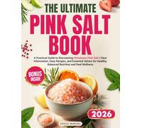 The Ultimate Pink Salt Book: A Practical Guide to Discovering Himalayan Pink Salt | Clear Information, Easy Recipes, and Essential Advice for Healthy, Balanced Nutrition and Real Wellness.