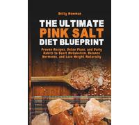 The Ultimate Pink Salt Diet Blueprint: Proven Recipes, Detox Plans, and Daily Habits to Boost Metabolism, Balance Hormones, and Lose Weight Naturally