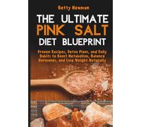 The Ultimate Pink Salt Diet Blueprint: Proven Recipes, Detox Plans, and Daily Habits to Boost Metabolism, Balance Hormones, and Lose Weight Naturally