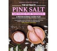 The ultimate pink salt method for women: A PROVEN SCIENCE-BASED PLAN Easy Recipes to Burn Stubborn Fat, Balance Hormones, Boost Energy and Crush Cravings Naturally Without Stress or Restriction