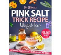 The Ultimate Pink Salt Trick Recipe for Weight Loss: A Natural Detox to Melt Belly Fat Boost Metabolism and Crush Cravings - Includes a Simple 28-Day Meal Plan
