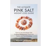 THE ULTIMATE PINK SALT WEIGHT LOSS GUIDE: How to Use Himalayan Salt to Boost Metabolism, Flush Out Toxins, and Feel Amazing