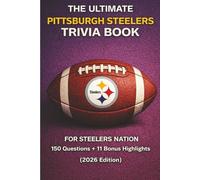 The Ultimate Pittsburgh Steelers Trivia Book: 150 Questions + 11 Bonus Highlights for Steelers Nation (2026 Edition): A Fun-Filled NFL Challenge ... History, Draft Day Drama & Legendary Moments