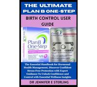 The Ultimate Plan B One-Step Birth Control User Guide: The Essential Handbook for Hormonal Health Management, Discover Confident Stress-Free ... and Control with Essential Wellness Insights