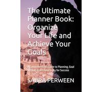 The Ultimate Planner Book: Organize Your Life and Achieve Your Goals: A Comprehensive Guide to Planning, Goal Setting, and Productivity for Success