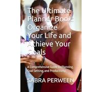 The Ultimate Planner Book: Organize Your Life and Achieve Your Goals: A Comprehensive Guide to Planning, Goal Setting, and Productivity