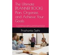 The Ultimate PLANNER BOOK Plan, Organize, and Achieve Your Goals: A comprehensive guide to maximizing productivity, staying on track, and reaching your full potential