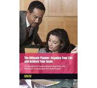 The Ultimate Planner: Organize Your Life and Achieve Your Goals: A Comprehensive Guide to Boost Productivity, Stay Motivated, and Transform Your Daily Routine