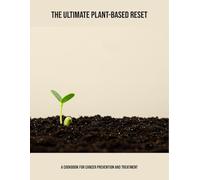 The Ultimate Plant-Based Reset: A Cookbook For Cancer Prevention And Treatment